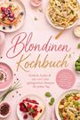 „Blondinen Kochbuch. Einfach, lecker & mit viel Liebe gelingsichere Rezepte für jeden Tag.“ Verschiedene Gerichte.
