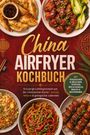 „China Airfryer Kochbuch,“ knusprige Rezepte, fettarm, mit Teigtaschen, Spießen, Reis, Nudeln. Teller mit asiatischen Gerichten.