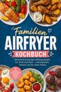 "Familien Airfryer Kochbuch". Schnelle, knusprige Rezepte. Teller mit Fisch, Gemüse, Hähnchen, Kartoffeln, Ei, Muffins.