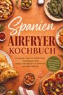 Spanien Airfryer Kochbuch: Tapas & Gerichte aus dem Airfryer. Oliven, Paprika, Patatas Bravas, Empanadillas und Mandeln dekorativ.