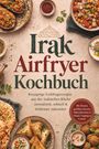 "Irak Airfryer Kochbuch. Knusprige Lieblingsrezepte aus der irakischen Küche. Verschiedene irakische Gerichte auf Tellern."
