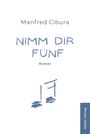"Manfred Cibura, NIMM DIR FÜNF, Roman. Geest-Verlag steht senkrecht am Rand. Darunter sind skizzierte Noten."