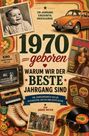 1970 geboren, warum wir der beste Jahrgang sind. Ein Jahrgangsbuch voller Geschichten, Fakten und guter Zeiten.