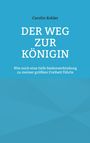 "Carolin Kohler: DER WEG ZUR KÖNIGIN. Wie mich eine tiefe Seelenverbindung zu meiner größten Freiheit führte." Hellblauer Hintergrund.