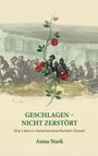 „GESCHLAGEN – NICHT ZERSTÖRT. Eine Liebe in menschenverachtendem Grauen. Anna Stark.“ Illustration mit Rosenranke.