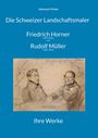 Johannes Fichter: Die Schweizer Landschaftsmaler Friedrich Horner (1800-1864) und Rudolf Müller (1802-1885), Buch