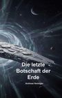 "Die letzte Botschaft der Erde" von Andreas Henniger. Illustration eines Raumschiffs vor einem Wurmloch im Weltraum.