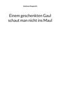 Oben: "Andreas Pospischil". Mitte: Sprichwort - "Einem geschenkten Gaul schaut man nicht ins Maul".