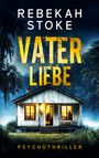 Titel: "Vaterliebe" von Rebekah Stoke. Psychothriller. Eine Hütte im Wald, Fenster beleuchtet, vor dunklen Bäumen.