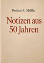 Oben steht "Roland A. Müller", darunter in größerer Schrift "Notizen aus 50 Jahren" auf beigem Hintergrund.