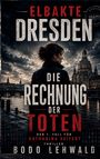 Text: "ELBAKTE DRESDEN DIE RECHNUNG DER TOTEN Der 1. Fall für Katharina Seifert Thriller Bodo Lehwald". Silhouette einer Frau vor einer abendlichen Stadtansicht mit Kuppelgebäude.