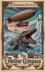 Text: "A Steampunk Adventure", "The Aether Compass", "Chris Engels". Illustration von Luftschiff und riesigem Monster in Eiszene.