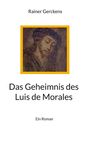 „Rainer Gerckens“, „Das Geheimnis des Luis de Morales“, „Ein Roman“. Illustration: Christus mit Dornenkrone.
