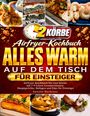 "2 Körbe Airfryer-Kochbuch: Alles warm auf dem Tisch für Einsteiger. Mit 7-9 Litern, Hauptgerichte und Dips." Essenbilder.