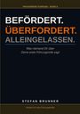 BEFÖRDERT. ÜBERFORDERT. ALLEINGELASSEN. Was niemand Dir über Deine erste Führungsrolle sagt. STEFAN BRUNNER.