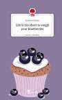 Hannah Minah: Life is too short to weigh your blueberries. Life is a Story - story.one, Buch