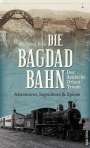 Wolfgang Korn: Die Bagdadbahn - der deutsche Orient-Traum. Abenteurer, Ingenieure und Spione, Buch