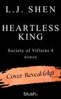"L. J. Shen", "Heartless King", "Society of Villains 4", "Roman", "Cover-Reveal folgt", "blush". Schwarzer Hintergrund.
