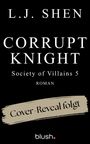 Text: "L.J. Shen, Corrupt Knight, Society of Villains 5, Roman, Cover-Reveal folgt, blush." Schwarzer Hintergrund, minimalistisches Design.