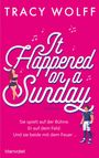 Tracy Wolff: It Happened on a Sunday. Roman. Sie spielt auf der Bühne. Er auf dem Feld. Und sie beide mit dem Feuer. Illustration.