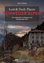 Oliver Zwahlen: Lost & Dark Places Schweizer Alpen, Buch