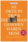 Peter Bieg: 111 Orte in Trier, die man gesehen haben muss, Buch