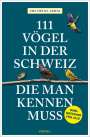 Urs Heinz Aerni: 111 Vögel in der Schweiz, die man kennen muss, Buch