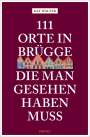 Kay Walter: 111 Orte in Brügge, die man gesehen haben muss, Buch