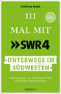 STEFAN NINK: 111 MAL MIT SWR4. UNTERWEGS IM SÜDWESTEN. Ausflugstipps für Rheinland-Pfalz und Baden-Württemberg. Grünes Design.