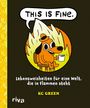 „This is fine.“ Ein Hund sitzt mit Tasse inmitten von Flammen. 

Lebensweisheiten für eine Welt, die in Flammen steht. 
KC Green.