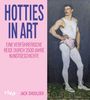 Die Worte "HOTTIES IN ART" und "EINE VERFÜHRERISCHE REISE DURCH 2500 JAHRE KUNSTGESCHICHTE" sind groß geschrieben. Rechts ist ein männlicher Tänzer in Strumpfhosen abgebildet.