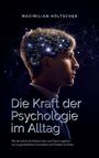 Maximilian Höltscher: Die Kraft der Psychologie im Alltag, Buch