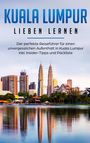 Inga Schwill: Kuala Lumpur lieben lernen: Der perfekte Reiseführer für einen unvergesslichen Aufenthalt in Kuala Lumpur inkl. Insider-Tipps und Packliste, Buch