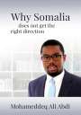 Mohameddeq Ali Abdi: Why Somalia does not get the right direction, Buch