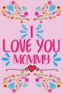 Stephorie B. S.: I love you, Mommy - Prompted fill in the blank, quotes and flowers coloring, Buch