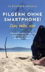 Alexander Arnold: Pilgern ohne Smartphone! Ciao, bella, ciao, Buch