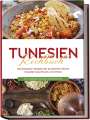 Mara Hammami: Tunesien Kochbuch: Die leckersten Rezepte der tunesischen Küche für jeden Geschmack und Anlass - inkl. Fingerfood, Desserts, Getränken & Dips, Buch