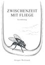 Titel: "ZWISCHENZEIT MIT FLIEGE", darunter "Erzählung", unten "Gregor Wollenek". Skizze einer Fliege auf einer Fensterbank.