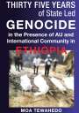 Moa Tewahedo: Thirty Five Years Of State Led Genocide In The Presence Of Au And International Community In Ethiopia, Buch