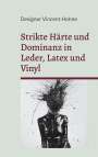Designer Vincent Hohne: Strikte Härte und Dominanz in Leder, Latex und Vinyl, Buch