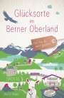 Blanca Burri: Glücksorte im Berner Oberland, Buch