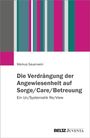 Markus Sauerwein: Die Verdrängung der Angewiesenheit auf Sorge/Care/Betreuung, Buch