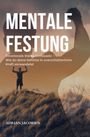 "MENTALE FESTUNG. Emotionale Stärke entfesseln – Wie du deine Gefühle in unerschütterliche Kraft verwandelst." Silhouette eines Mannes.