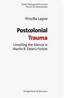 Titel: "Postcolonial Trauma: Unveiling the Silence in Martin R. Dean's Fiction" von Priscilla Layne. Schlichtes Cover.