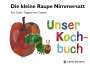 Eric Carle: Die kleine Raupe Nimmersatt - Unser Kochbuch, Buch