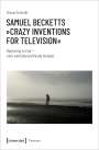 Nicola Schmidt: Samuel Becketts »Crazy Inventions for Television«, Buch