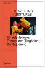 Silke Felber: Travelling Gestures - Elfriede Jelineks Theater der (Tragödien-)Durchquerung, Buch