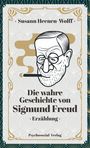 Susann Heenen-Wolff: Die wahre Geschichte von Sigmund Freud, Buch