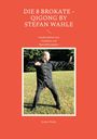 Stefan Wahle: Die 8 Brokate - Qigong by Stefan Wahle, Buch