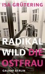 Isa Grütering: Radikal wild - die Ostfrau, Buch